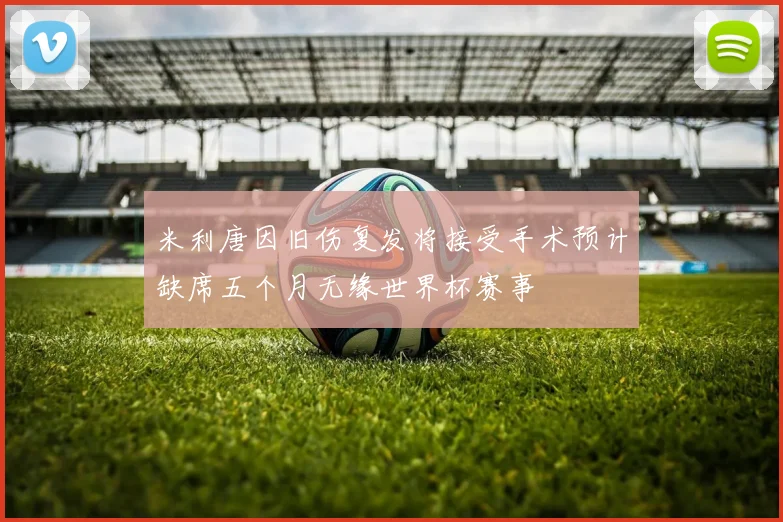 米利唐因旧伤复发将接受手术预计缺席五个月无缘世界杯赛事